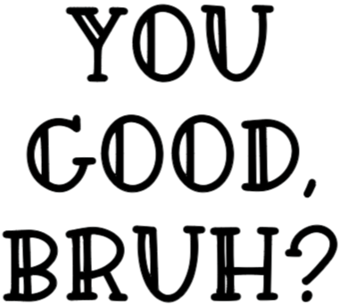 You Good Bruh... How are you really tho? Sweatshirt- Black design