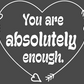 You are absolutely enough T-shirt- Original colors/ White design