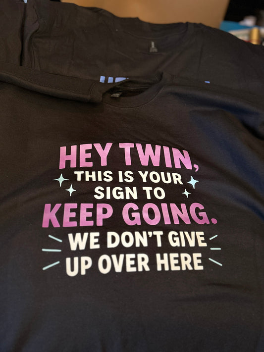 Hey Twin, This is your sign to keep going, We don't give up over here- Purple/teal